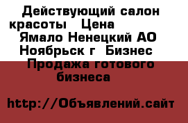 Действующий салон красоты › Цена ­ 600 000 - Ямало-Ненецкий АО, Ноябрьск г. Бизнес » Продажа готового бизнеса   